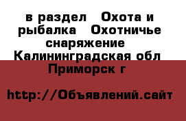  в раздел : Охота и рыбалка » Охотничье снаряжение . Калининградская обл.,Приморск г.